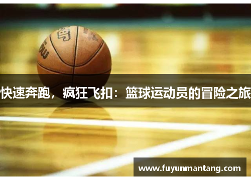 快速奔跑，疯狂飞扣：篮球运动员的冒险之旅